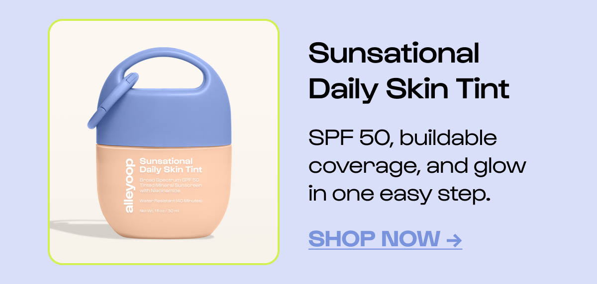 Sunsational Daily Skin Tint - SPF50, buildable coverage, and glow in one easy step.
