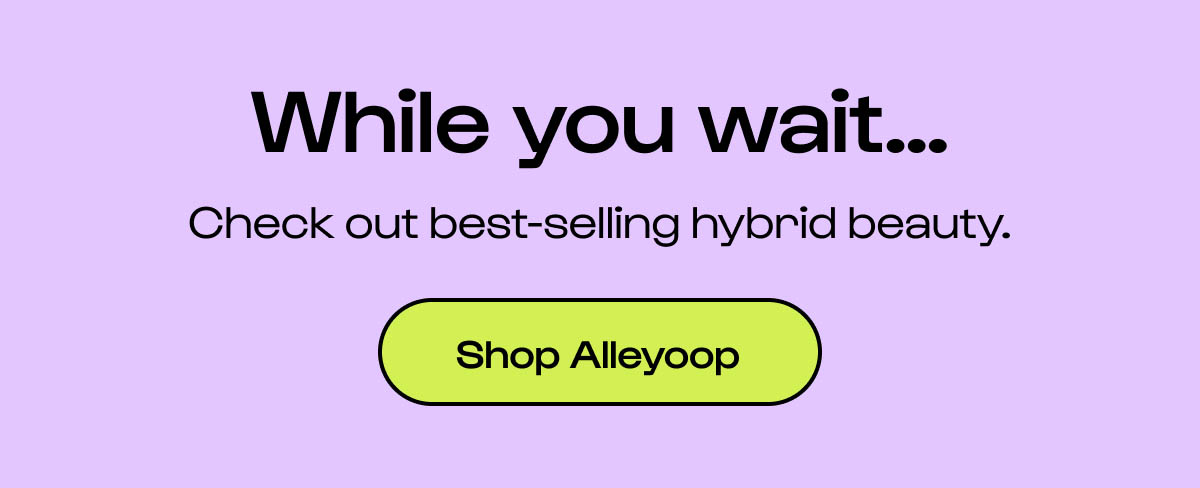 While you wait - check out best-selling hybrid beauty.