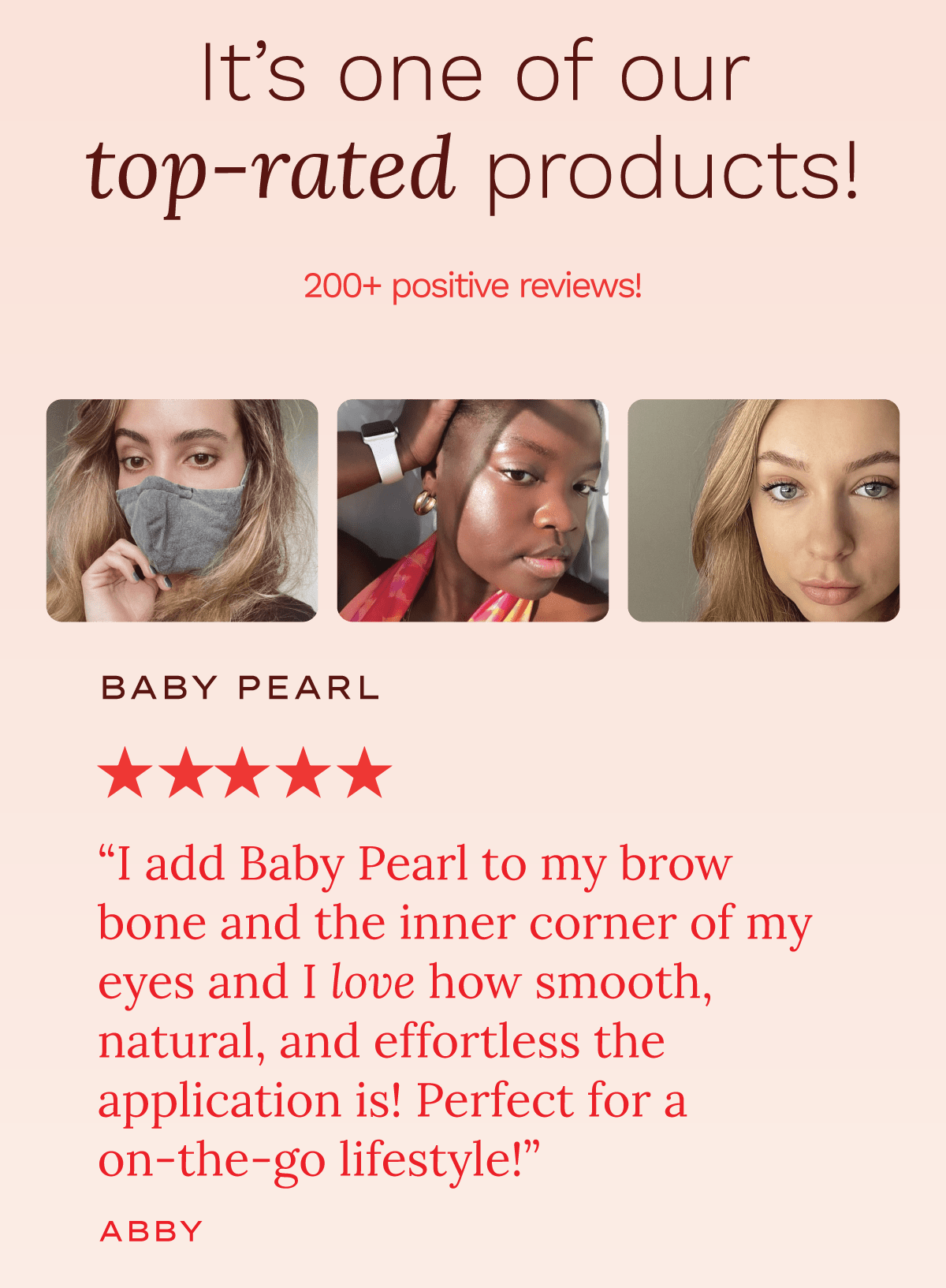 It's one of our top-rated products. 200+ positive reviews. "I add baby pearl to my brow bone and the inner corner of my eyes and I love how smooth, natural, and effortless the application is! Perfect for a on-the-go lifestyle!" —Abby.  "Obsessed with this!! I normally find eyeshadow really hard to apply, but this product is fooldproof. Goes on super quickly, can blend it out with your finger, and looks like you spend way more time on your makeup than you actually did. This is a must — need it in every color." — Kristina.