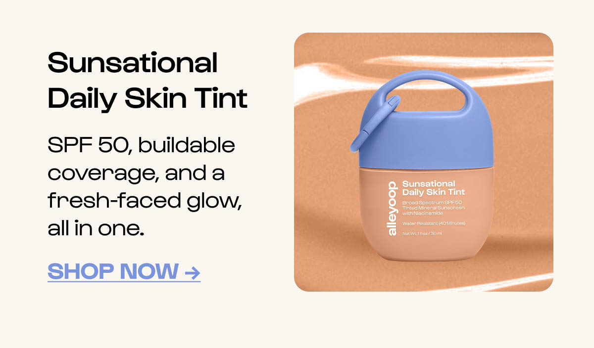 Sunsational Daily Skin Tint  SPF 50, buildable coverage, and a fresh-faced glow, all in one.