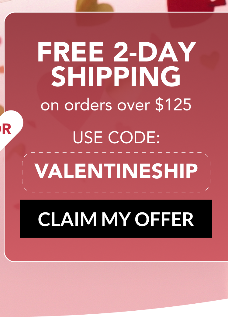 FREE 2-DAY SHIPPING on orders over $125 - USE CODE: VALENTINESHIP - CLAIM MY OFFER