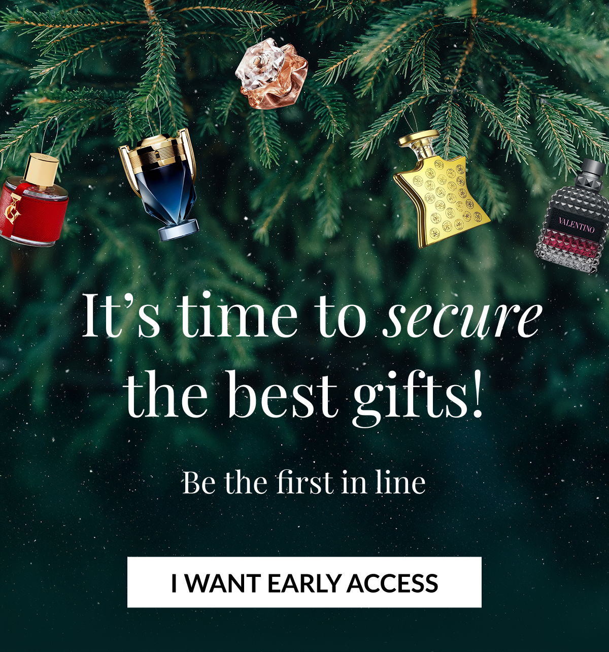 It's time to secure the best gifts! Be the first in line - I WANT EARLY ACCESS