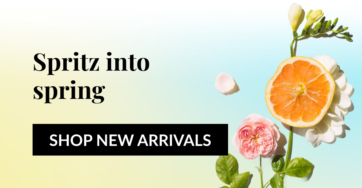 Spritz into spring - SHOP NEW ARRIVALS