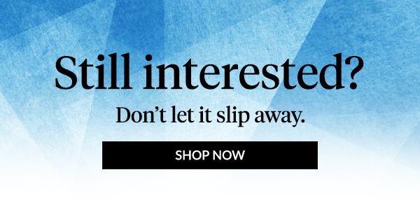 Still interested? Don't let it slip away. Shop Now