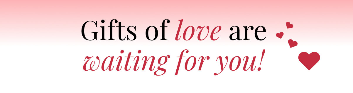 Gifts of love are waiting for you!