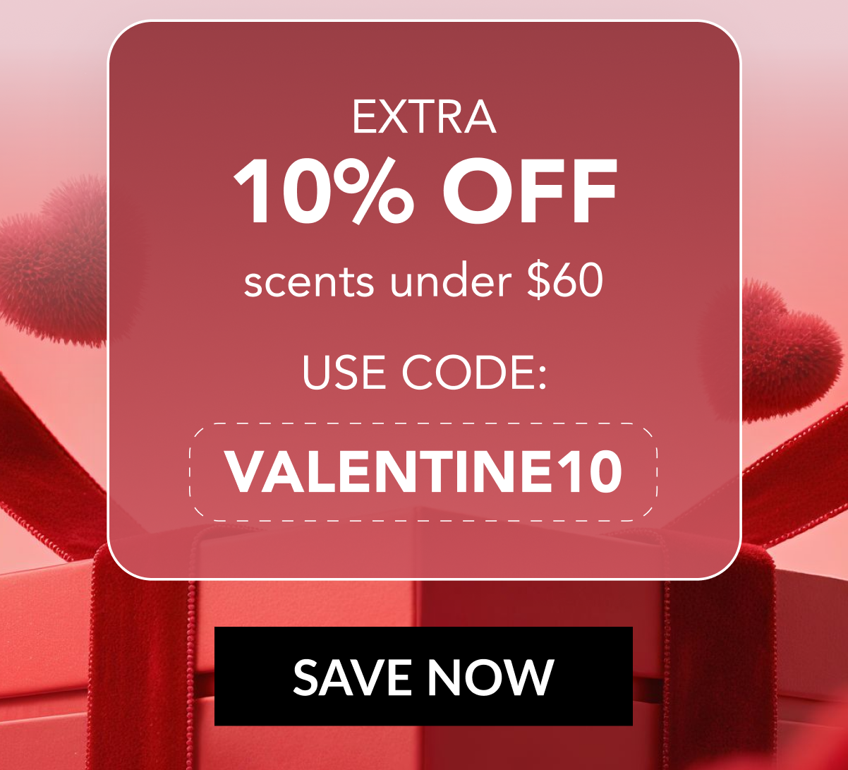 EXTRA 10% OFF scents under $60 - use code: VALENTINE10 - SAVE NOW