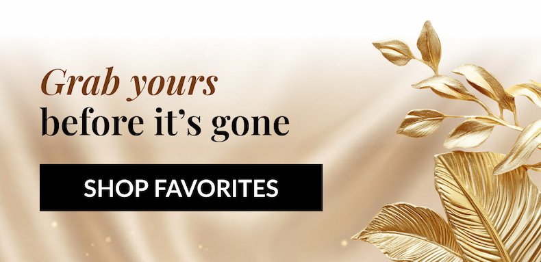 Grab yours before it's gone - SHOP FAVORITES