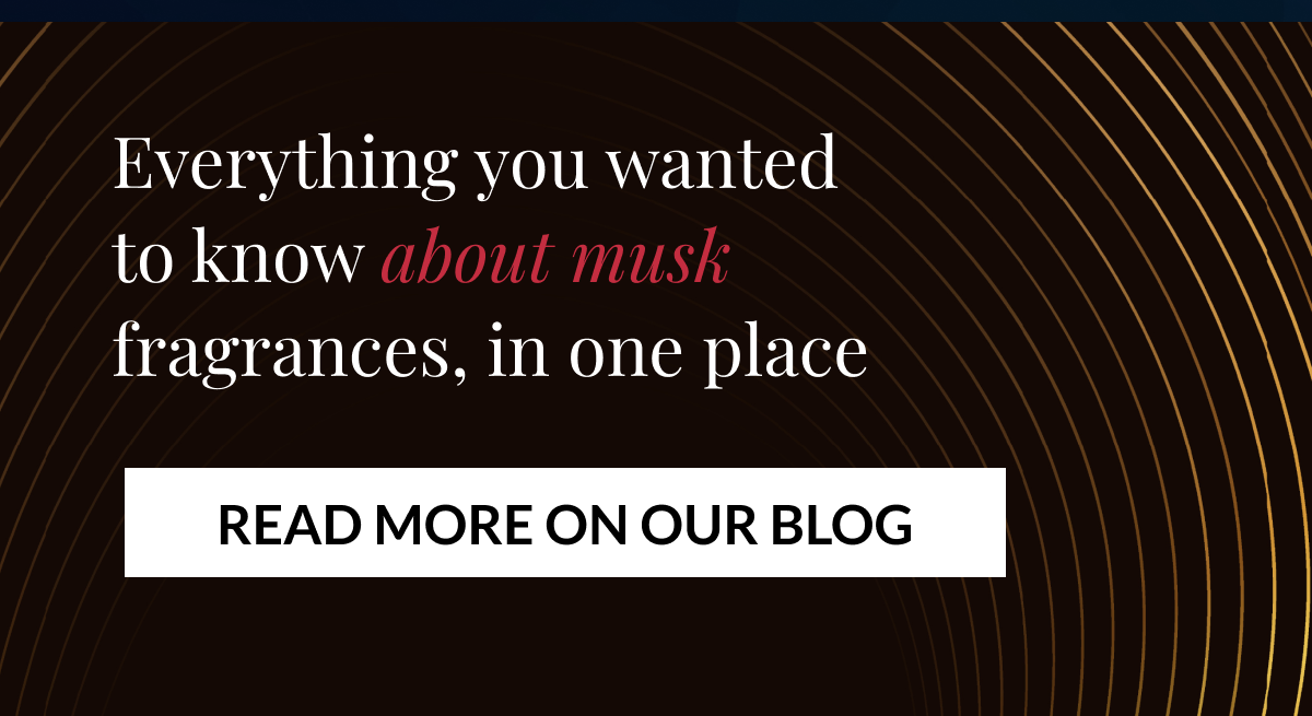 Everything you wanted to know about musk fragrances, in one place - READ MORE ON OUR BLOG