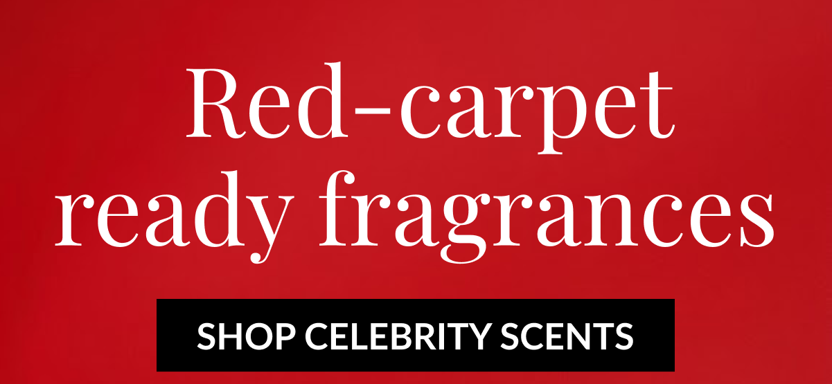 Red-carpet ready fragrances - SHOP CELEBRITY SCENTS
