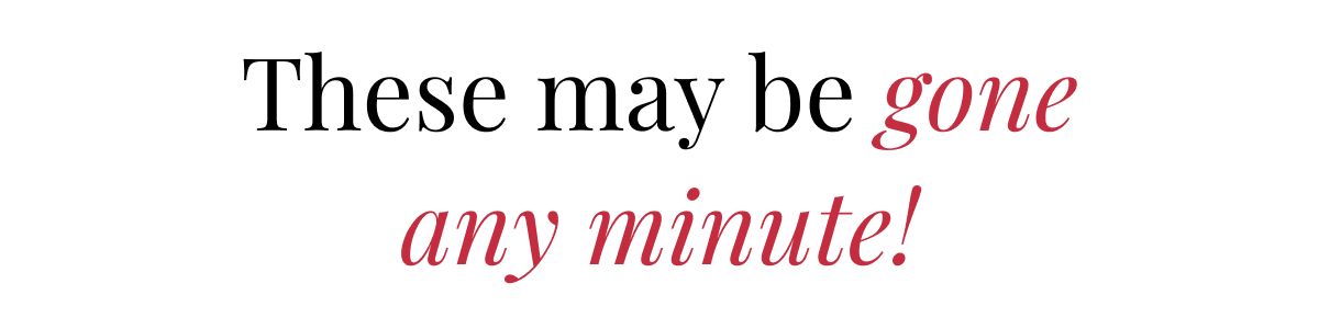 These may be gone any minute!