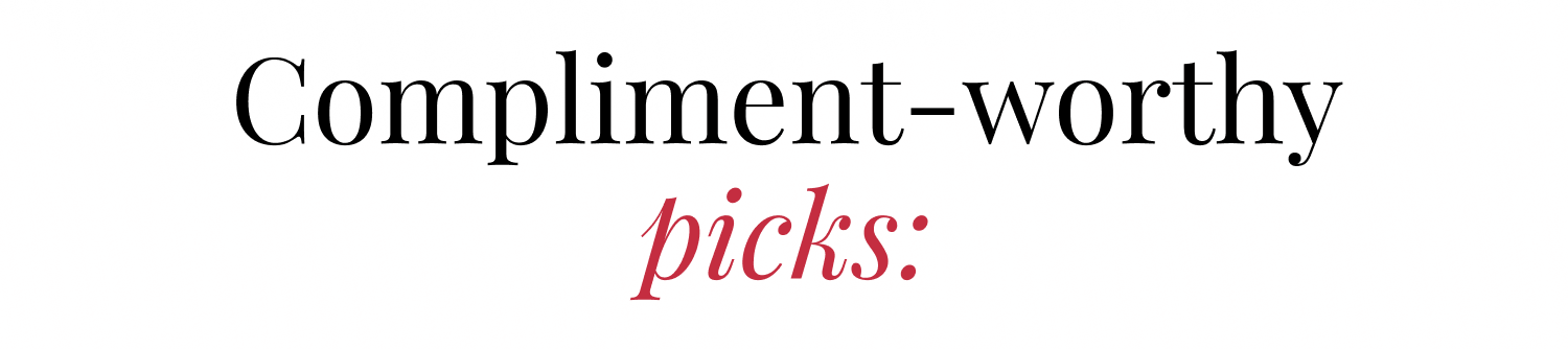 Compliment-worthy picks: