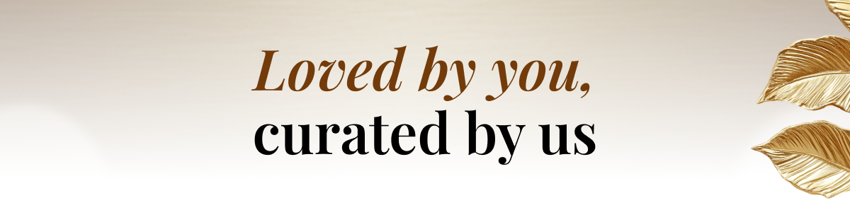 Loved by you, curated by us