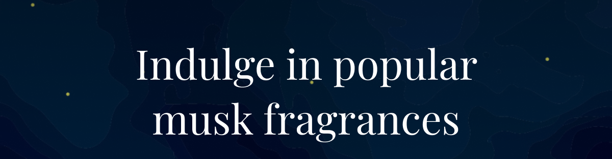 Indulge in popular musk fragrances