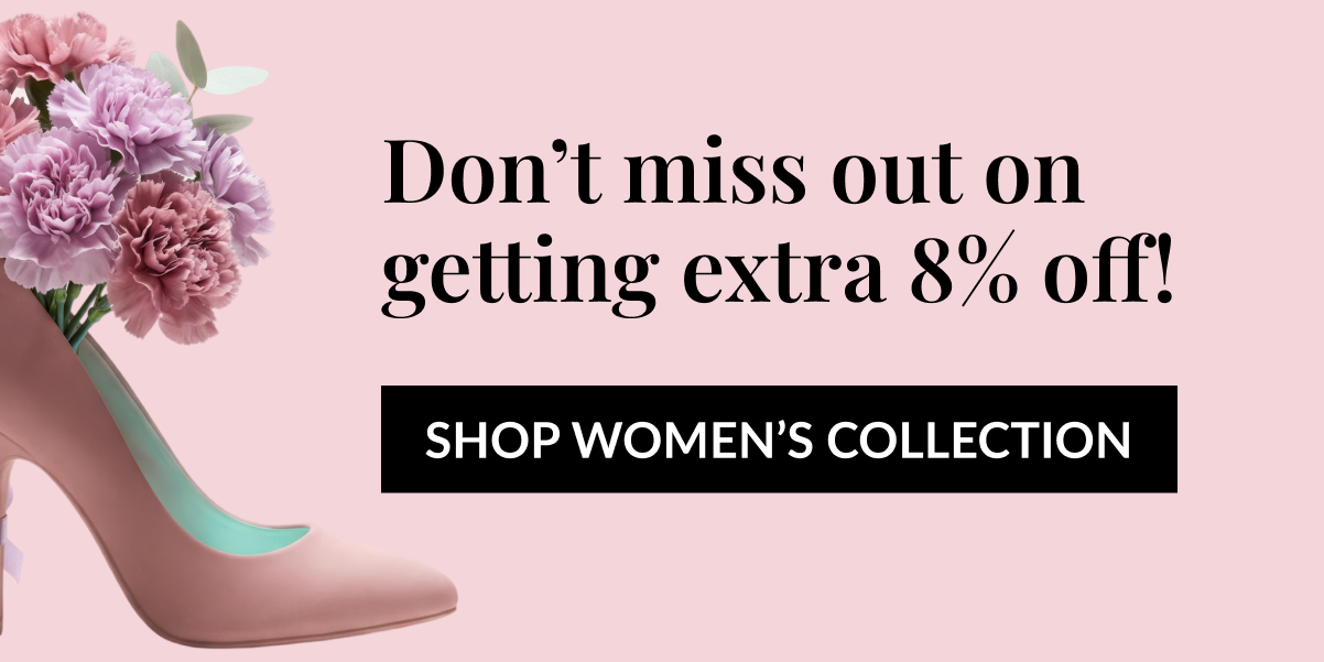 Don't miss out on getting extra 8% off! SHOP WOMEN'S COLLECTION