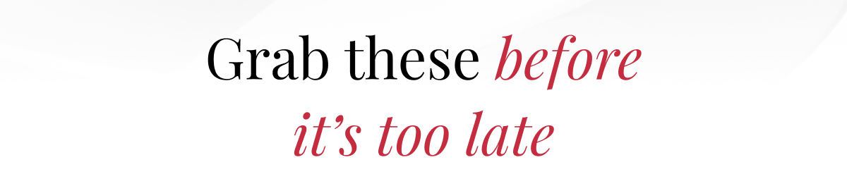 Grab these before it's too late