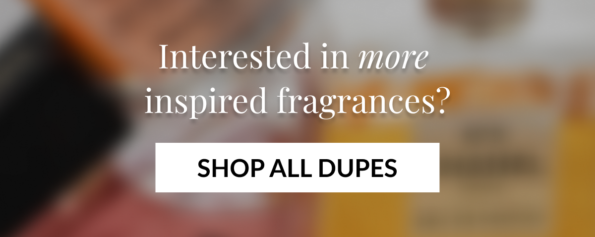 Interested in more inspired fragrances? SHOP ALL DUPES