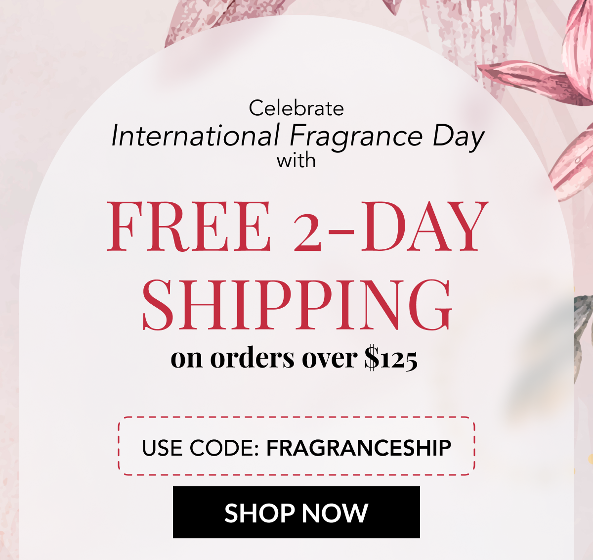 Celebrate International Fragrance Day with FREE 2-DAY SHIPPING on orders over $125 - USE CODE: FRAGRANCESHIP - SHOP NOW