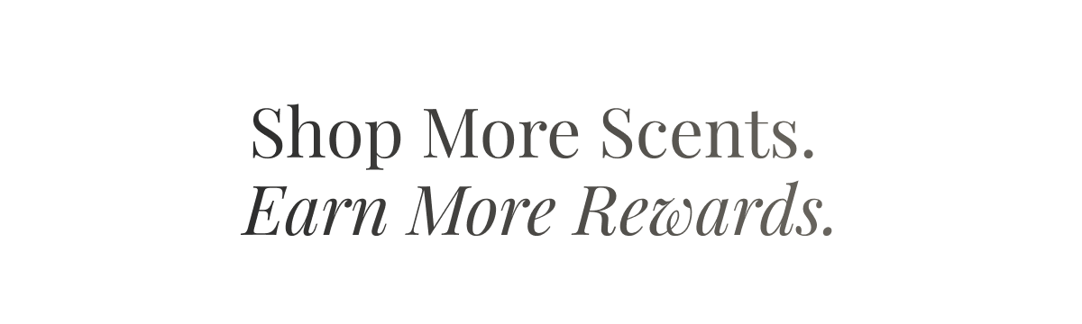Shop More Scents. Earn More Rewards.