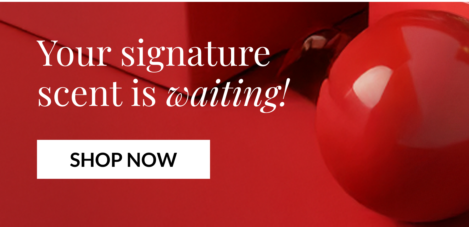Your signature scent is waiting! SHOP NOW