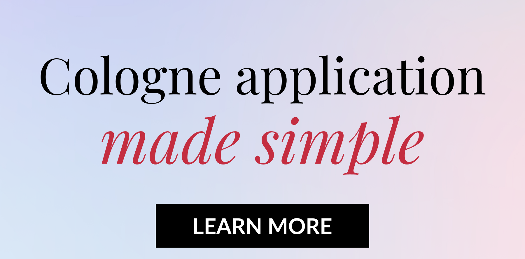 Cologne application made simple - LEARN MORE