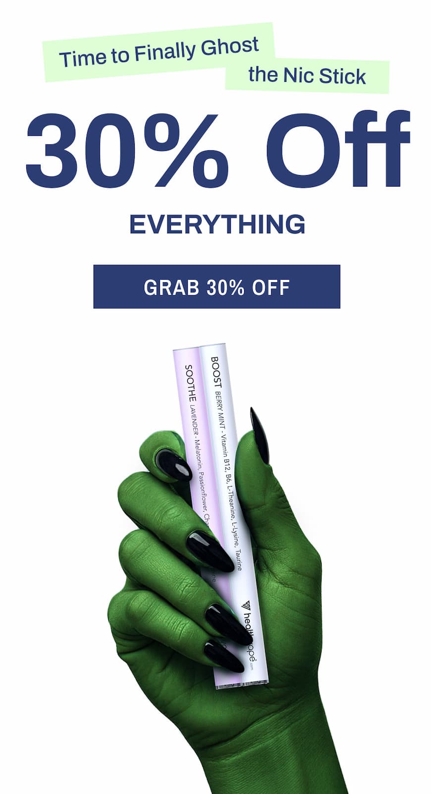 Time to Finally Ghost the Nic Stick. 30% Off. Everything. Grab 30% OFF