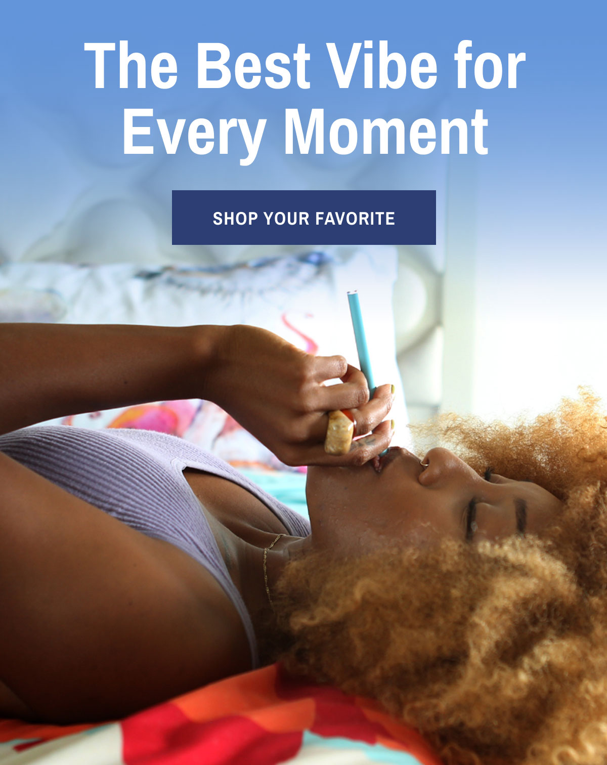 The Best Vibe for Every Moment. Shop Your Favorite