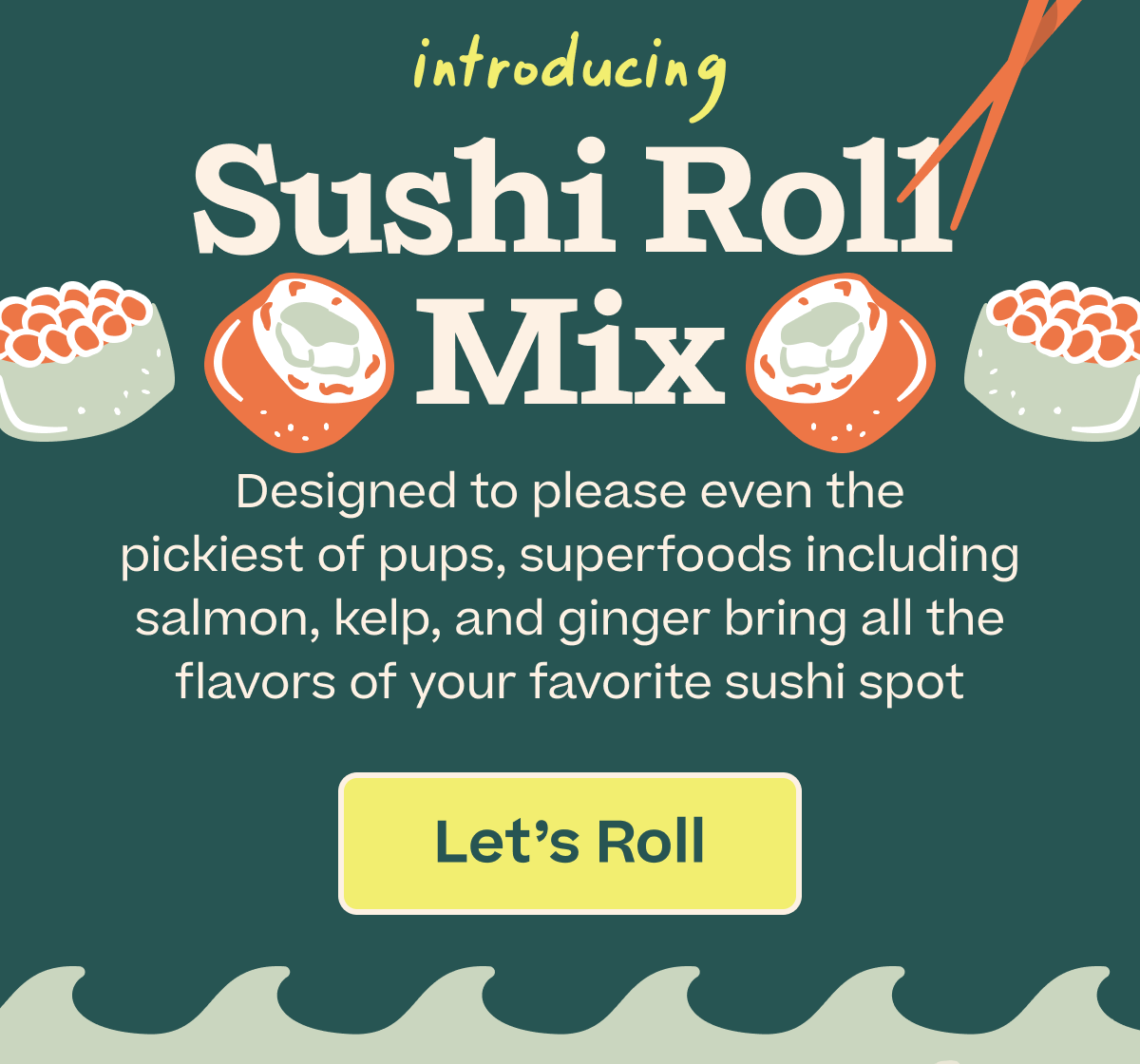 Introducing Sushi Mix: Designed to please even the pickiest of pups, superfoods including salmon, kelp, and ginger bring all the flavors of your favorite sushi spot | Shop Now 