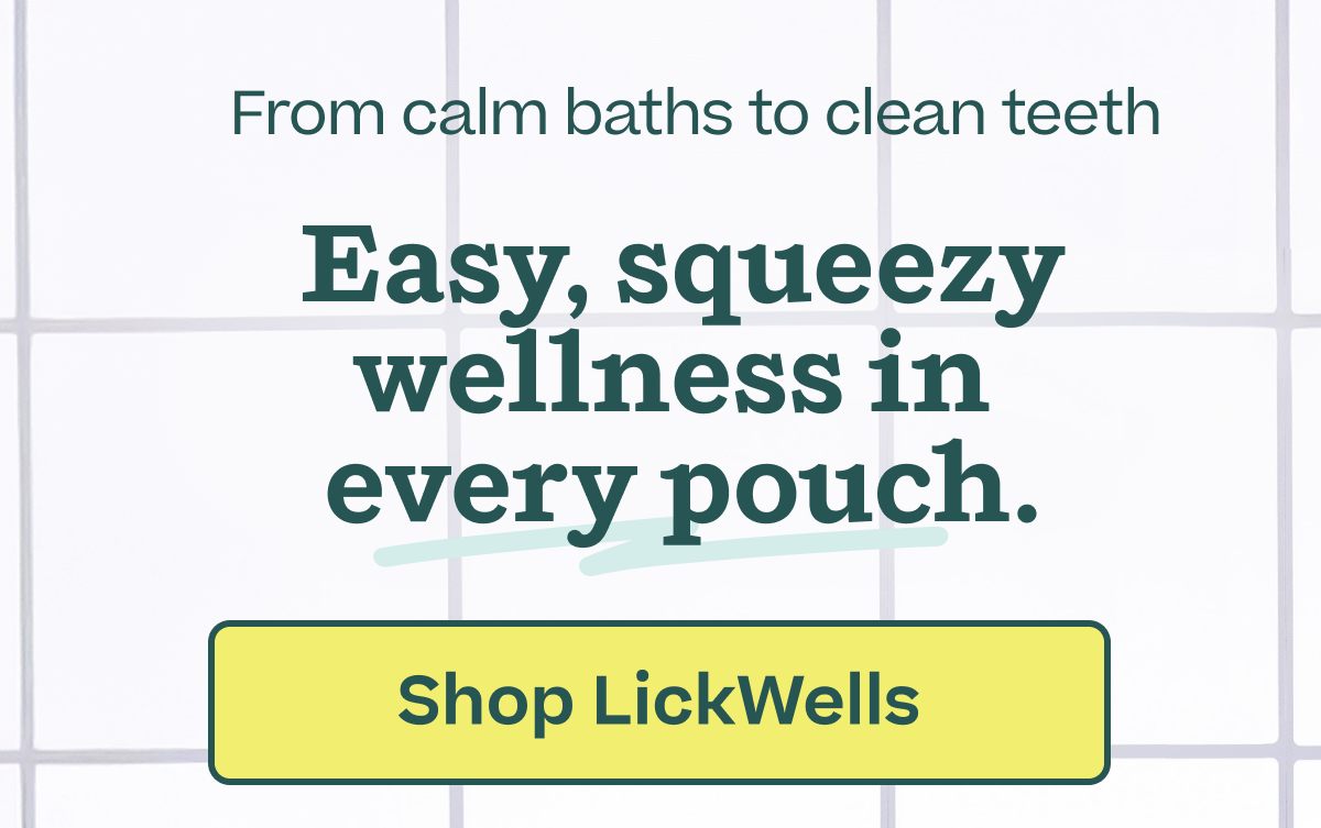 From calm baths to clean teeth... easy, squeezy wellness in every pouch | Shop LickWells