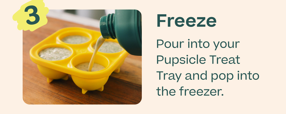 3 Freeze | Pour into your Pupsicle Treat Tray and pop into the freezer.