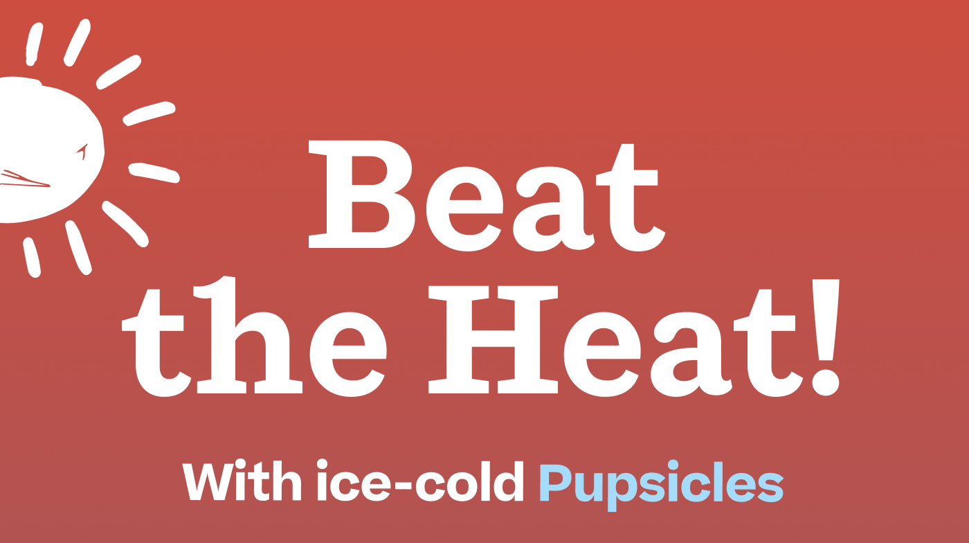 Beat the Heat! With ice-cold Pupsicles