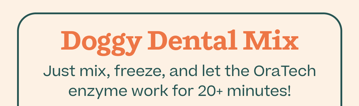 Doggy Dental Mix | Just mix, freeze, and let the Oratech enzyme work for 20 minutes!