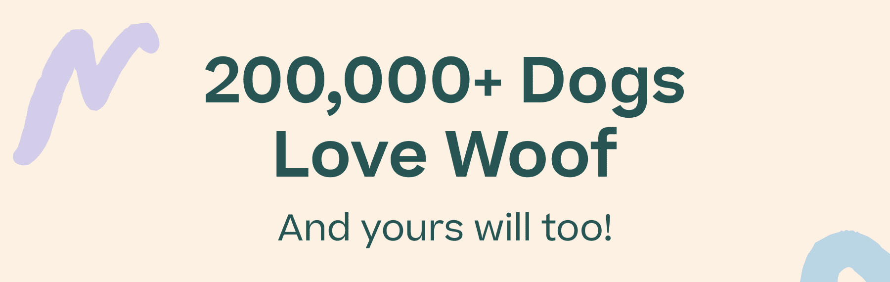 200,000+ dogs love Woof and yours will too!