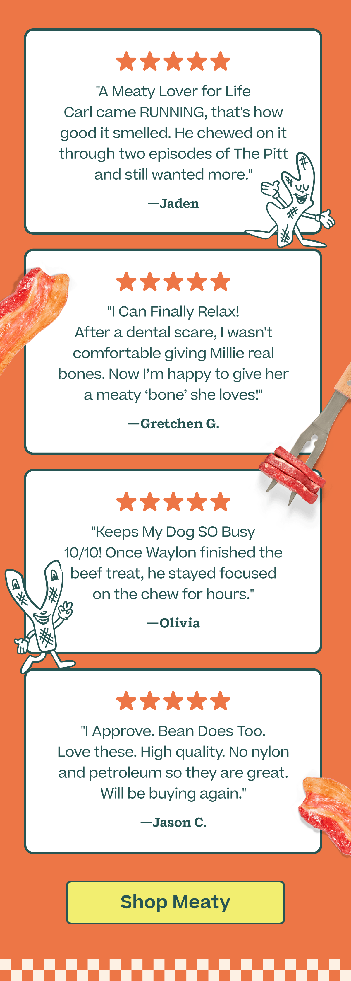 "A meaty lover for life. Carl came running, that's how good it smelled. He chewed on it through two episodes of the Pitt and still wanted more." - 5-stars from customer Jaden. | | Shop HonestChew Meaty 