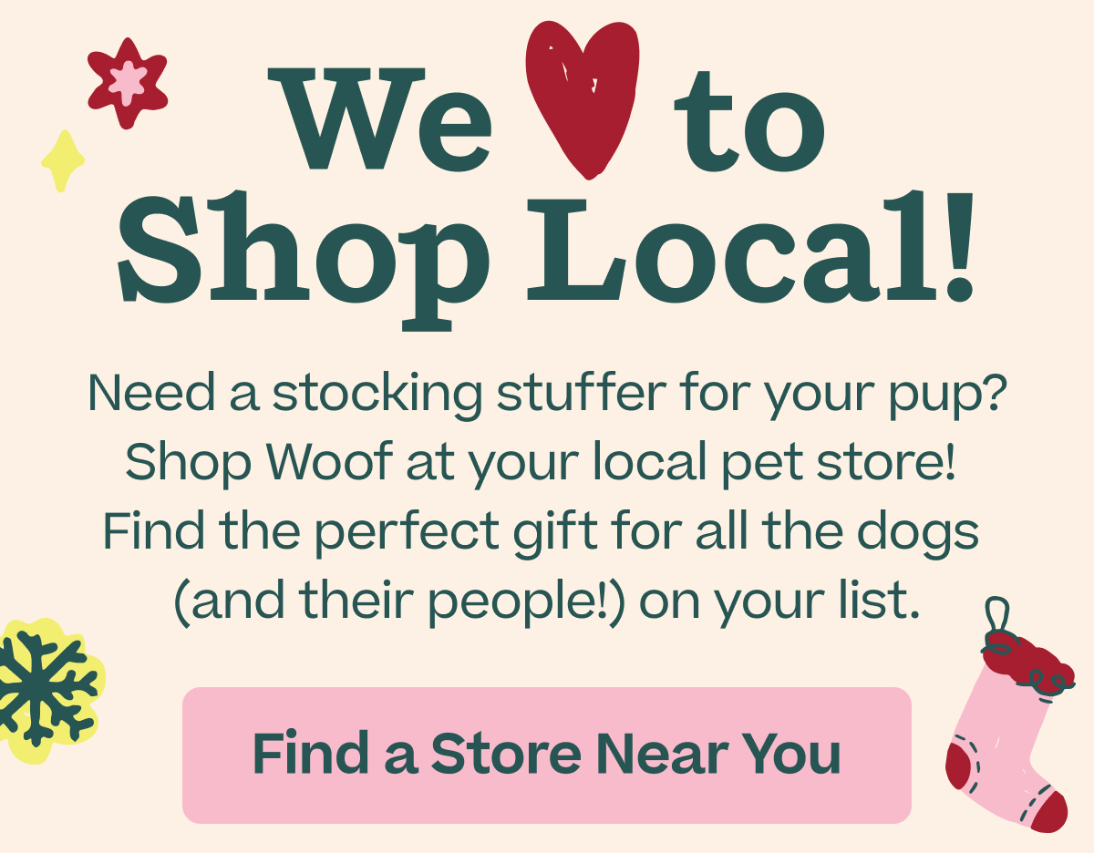 Woof | We love to shop local - Find a store near you!