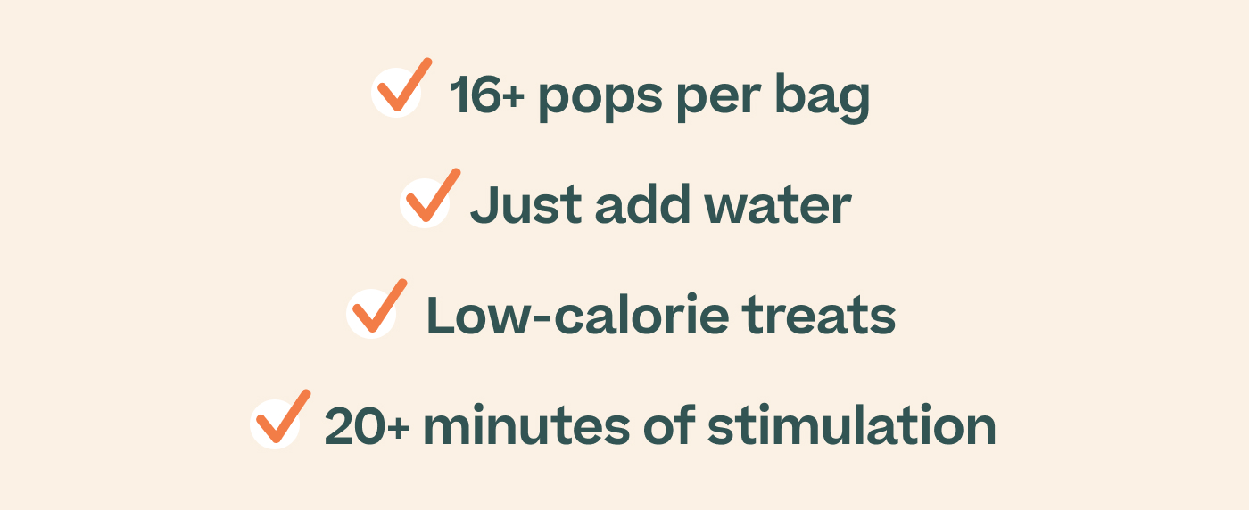 16+ pops per bag.  Just add water.  Low-calorie treats.  20+ minutes of stimulation
