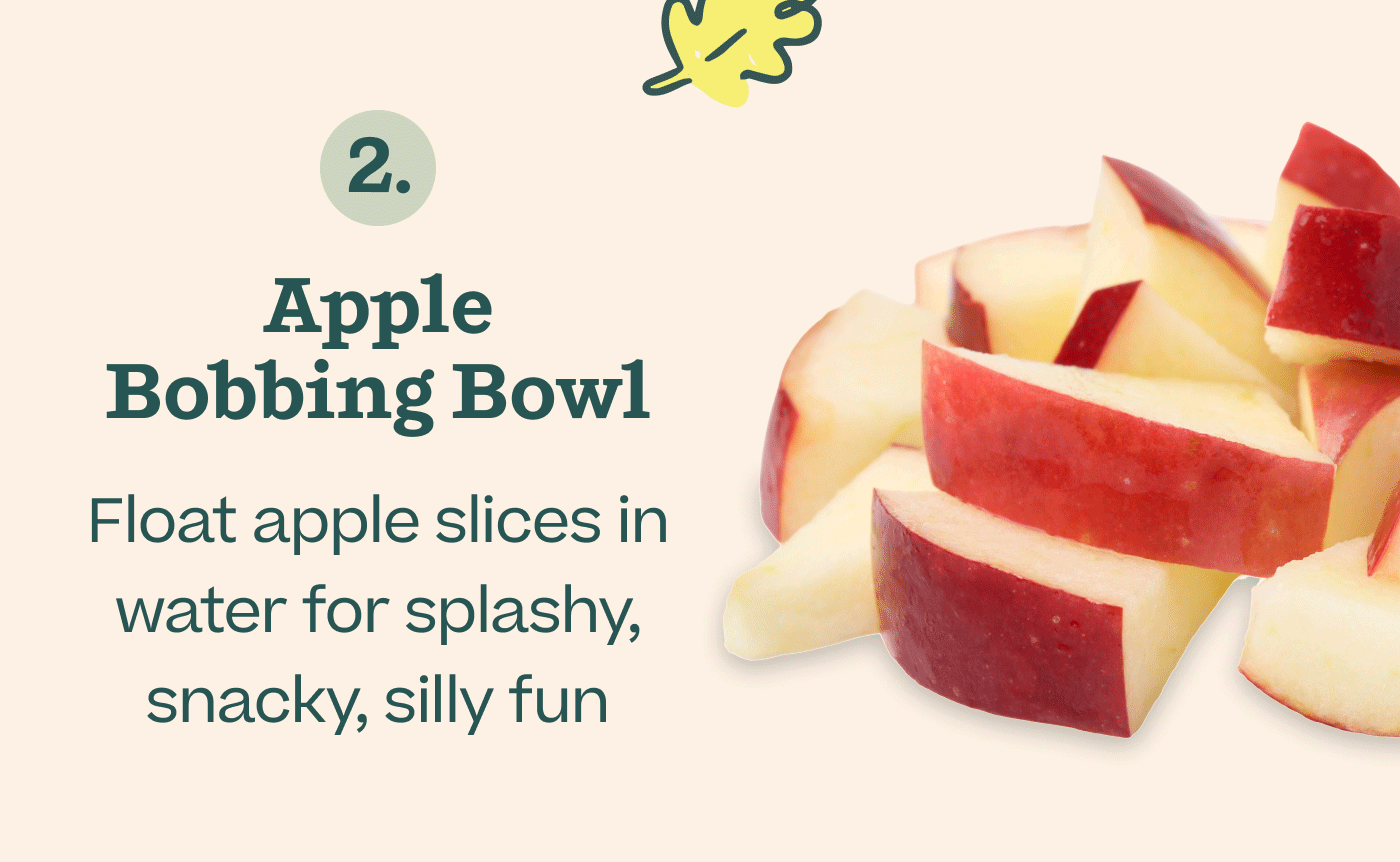 2. Apple Bobbing Bowl Float apple slices in water for splashy, snacky, silly fun