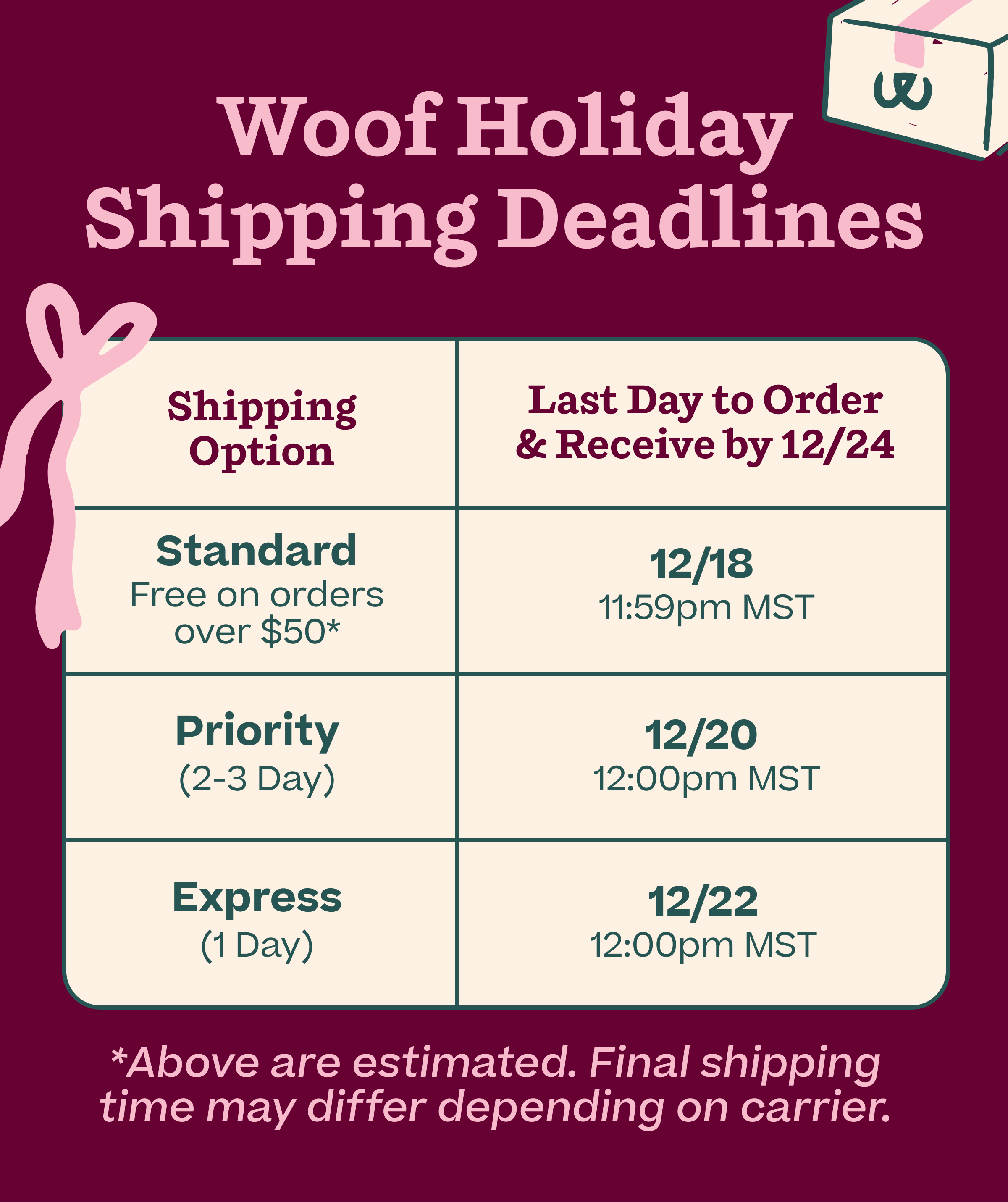 Woof Holiday Shipping Deadlines | *Above are estimated. Final shipping time may differ depending on carrier.