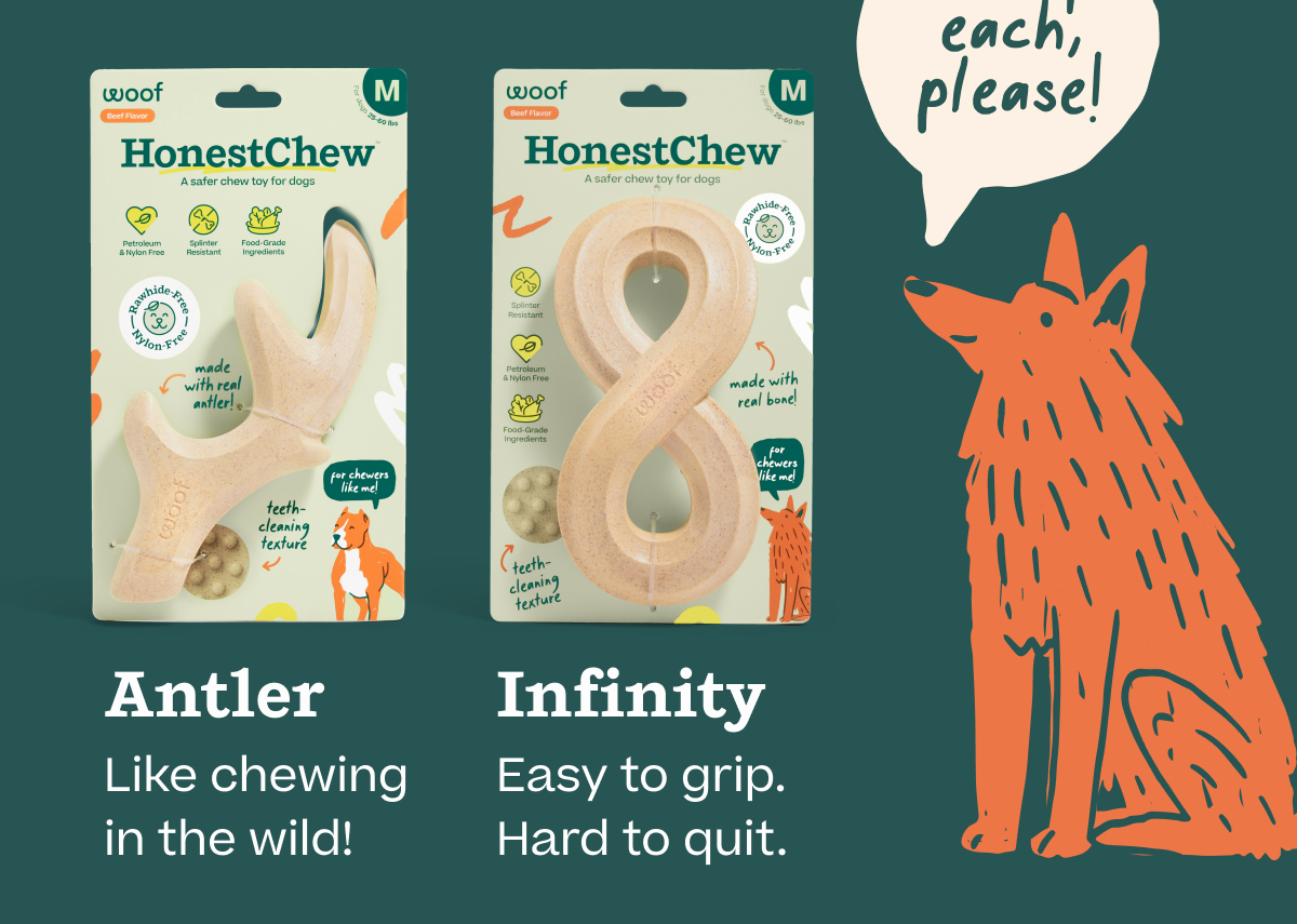 Antler: Like chewing in the wild! Infinity: Easy to grip. Hard to quit.  "one of each, please!"