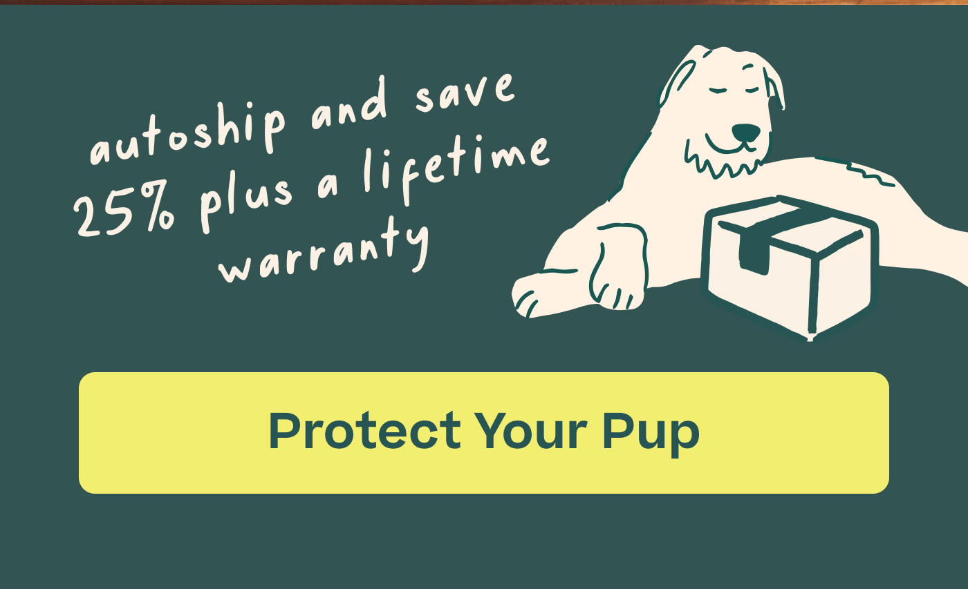 Autoship and save 25% plus a lifetime warranty  |  Protect Your Pup 