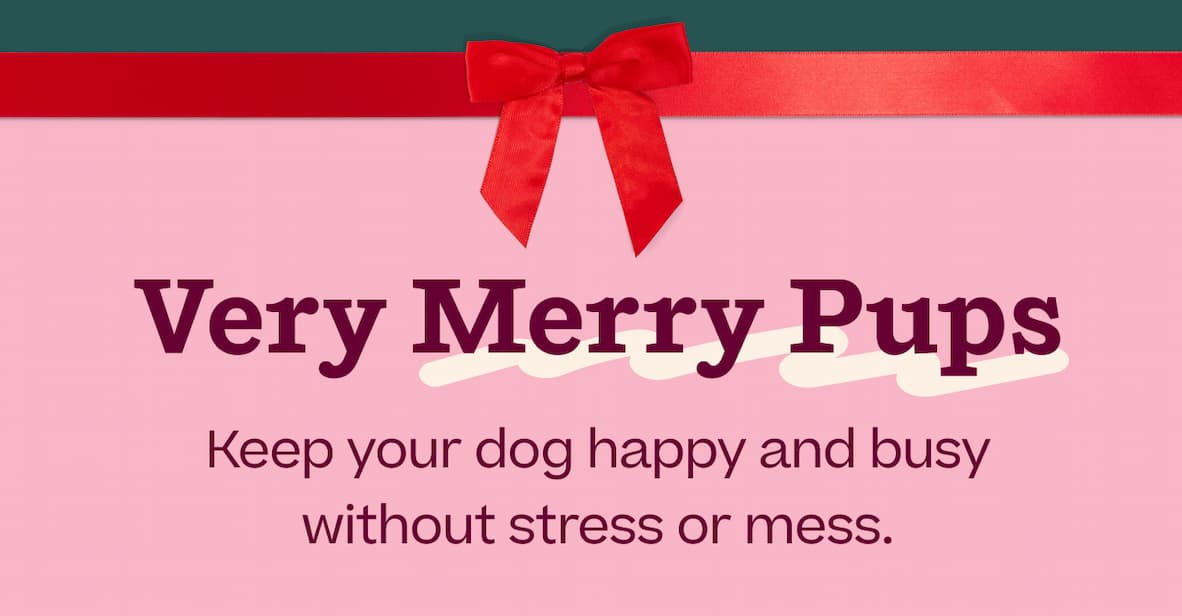 Very Merry Pups. Keep your dog happy and busy without stress or mess.