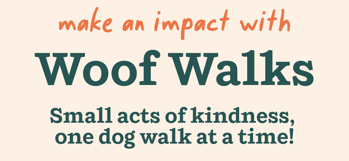 Make an impact with Woof Walks. Small acts of kindness, one dog walk at a time!