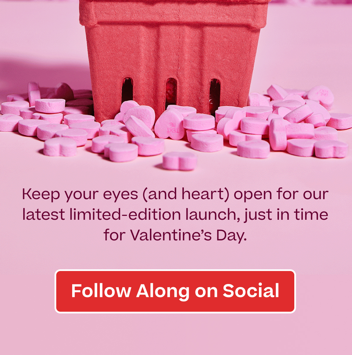 Keep your eyes (and heart) open for our latest limited-edition launch, just in time for Valentine's Day. Follow Along on Social