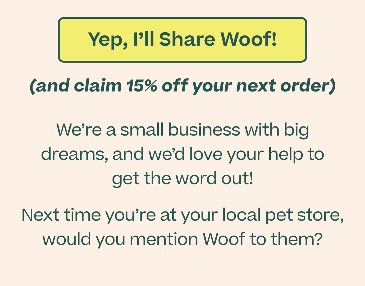 Yep, I'll share Woof! (and claim 15% off your next order)