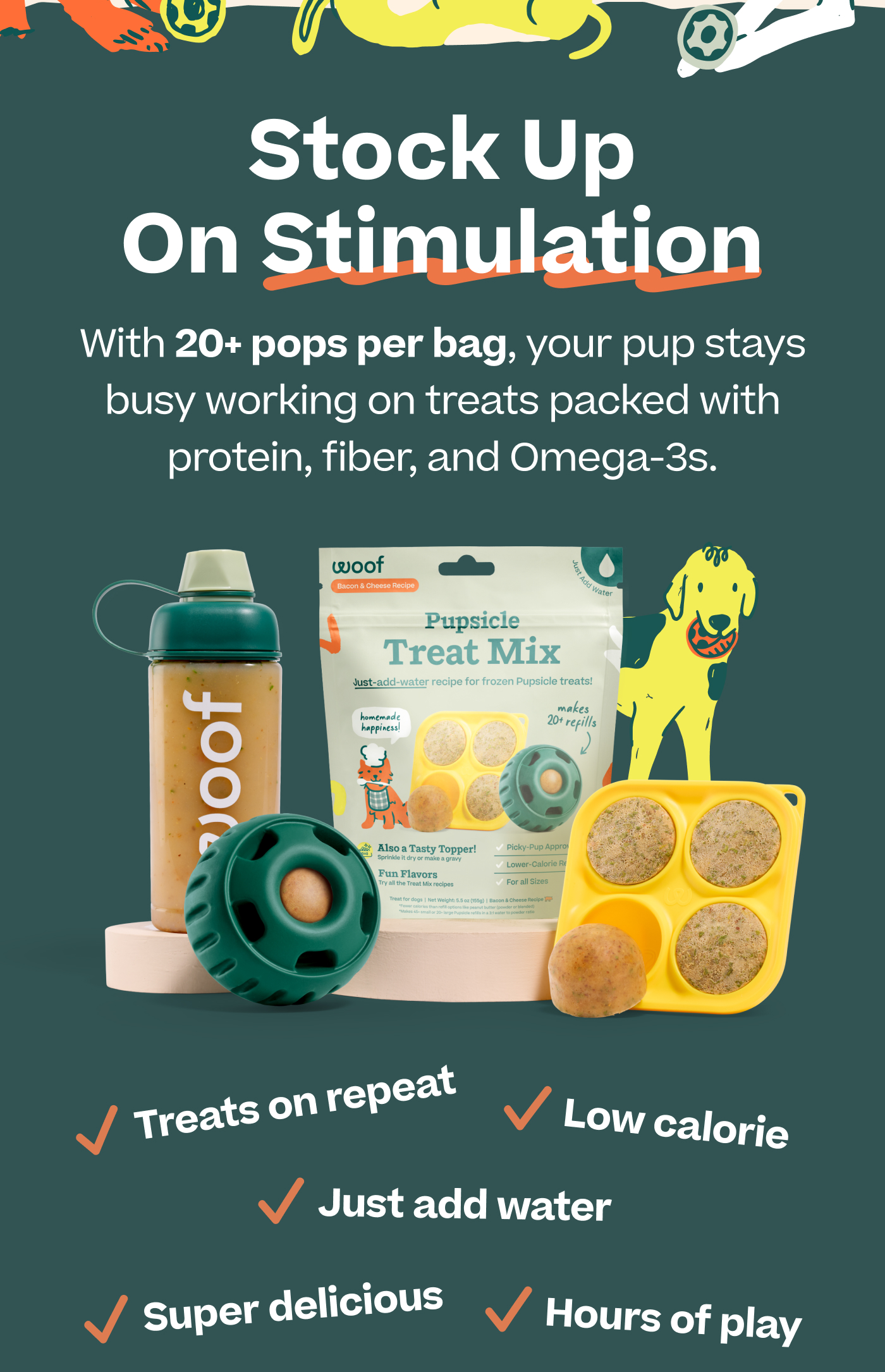 Stock Up On Stimulation: With 20+ pops per bag, your pup stays busy working on treats packed with protein, fiber, and Omega-3s.  |  Treats on repeat, Just add water, Super delicious, Low calories, Hours of play