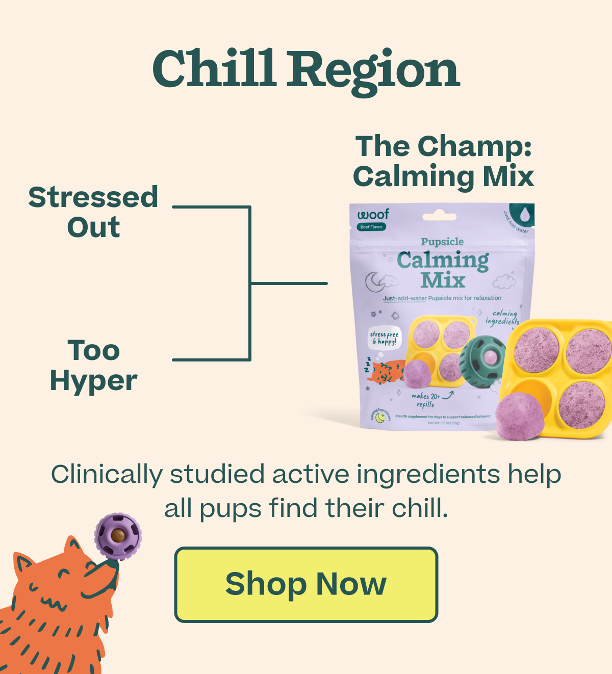 The champ: Calming Mix: Clinically studied active ingredients help all pups find their chill. Shop Now