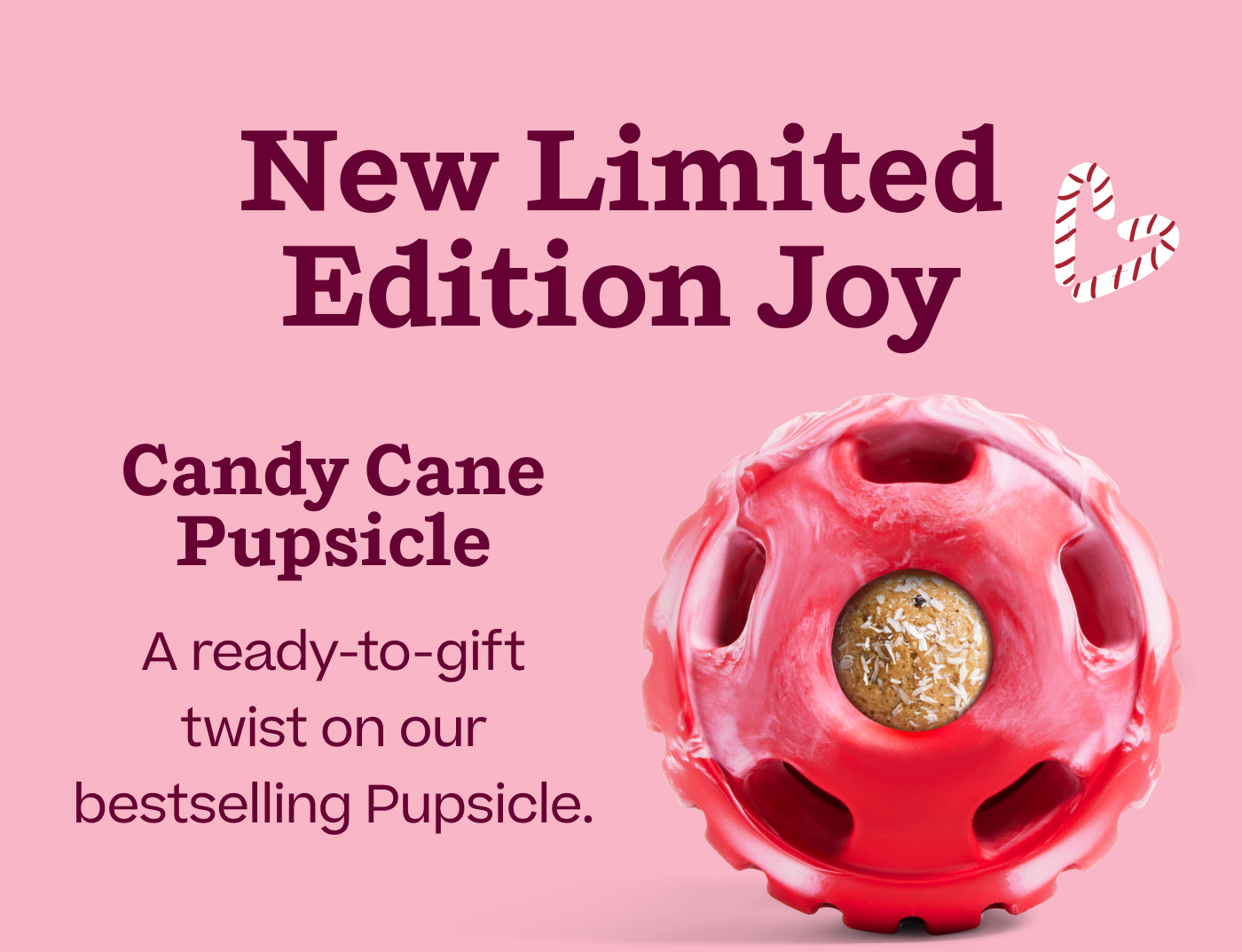 New Limited Edition Joy | Candy Cane Pupsicle: A ready-to-gift twist on our bestselling Pupsicle.