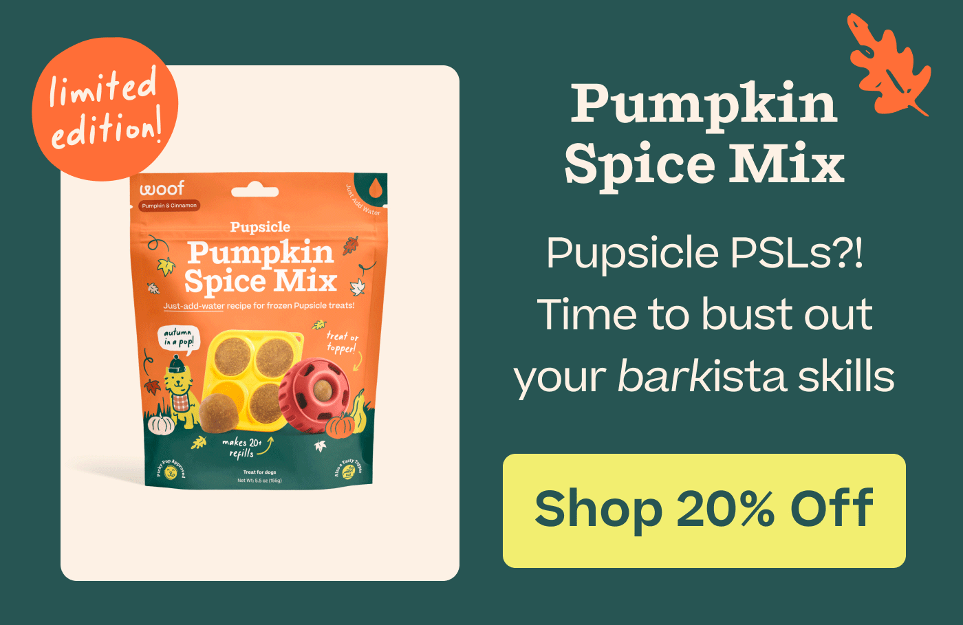 Pumpkin Spice Mix: Pupsicle PSLs?! Time to bust out your barkista skills  |  SHOP 20% Off