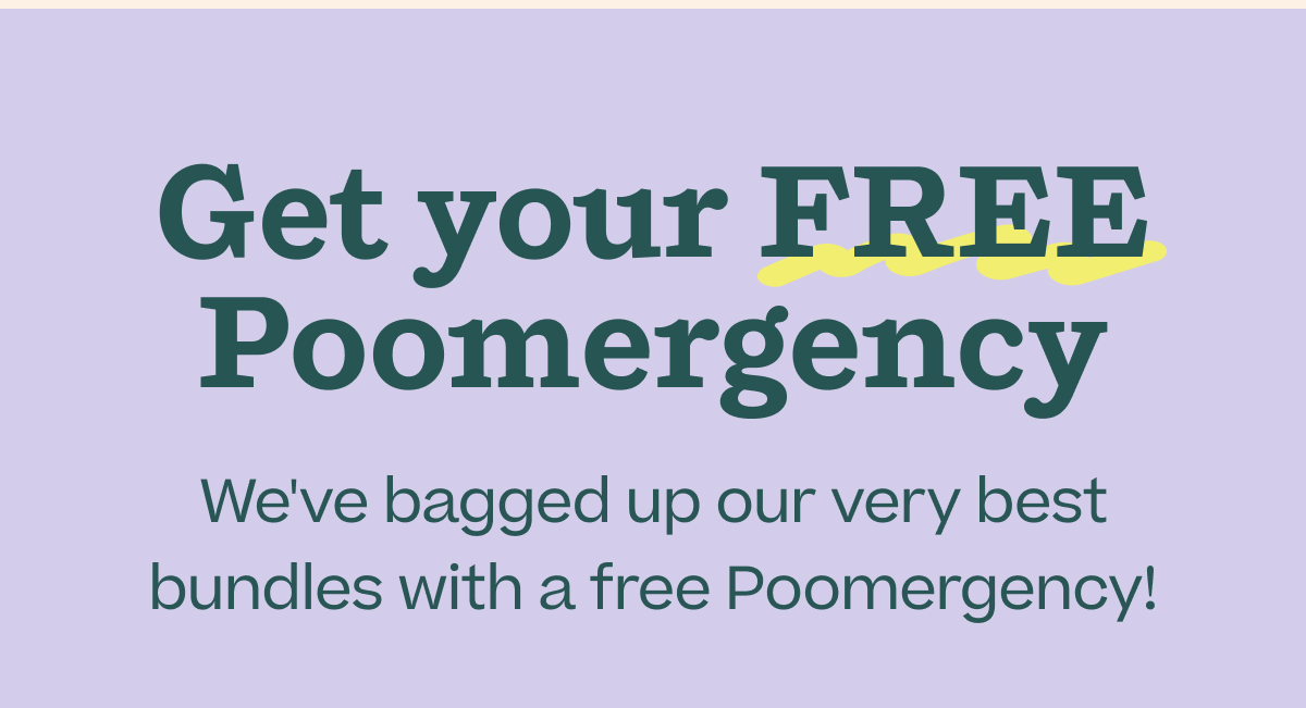 Get your FREE Poomergency.  We've bagged up our very best bundles with a free Poomergency!