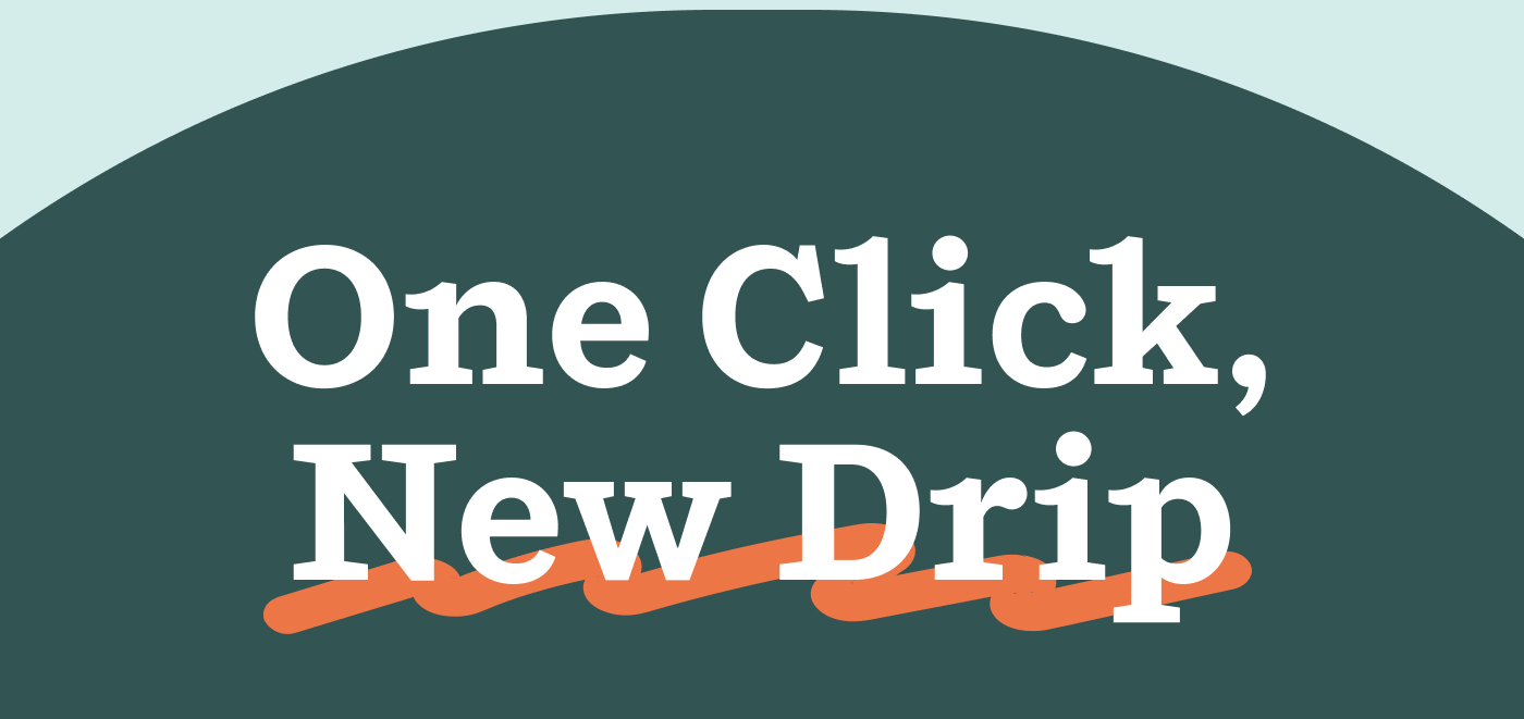 One Click, New Drip