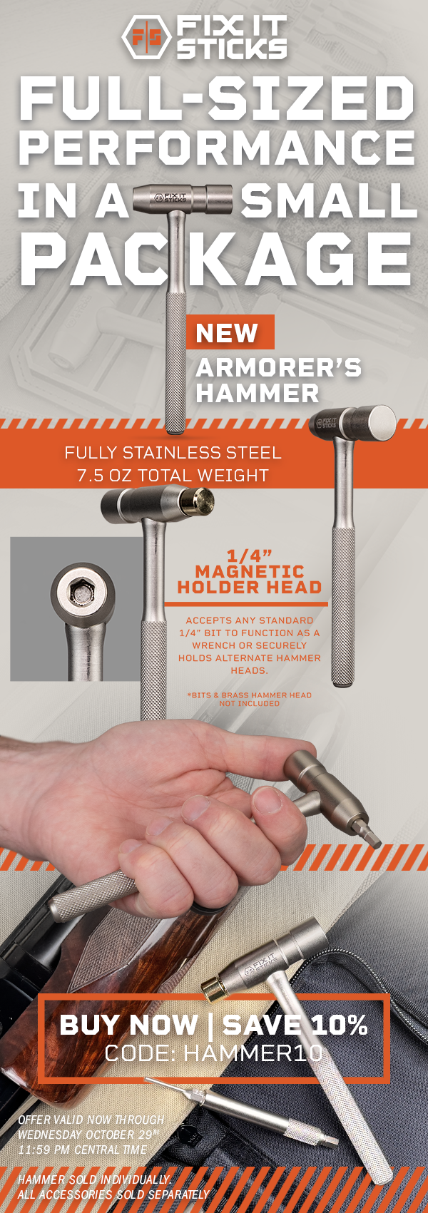 Full-sized performance in a small package. New Armorer's Hammer | Fully Stainless Steel | 7.5oz Total Weight | 1/4" Magnetic Holder Head - Accepts any standard 1/4" bit to function as a wrench or securely holds alternate hammer heads. *Bits & brass hammer head not included | Buy Now & Save 10% Code: HAMMER10 - Offer vallid not through Wednesday October 29th 11:59 Central Time. Hammer Sold Individually. All accessories sold separately